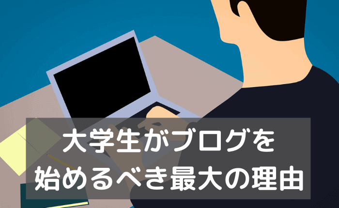 「大学生はブログを始めるべき」最大の理由！【早めに始めないと後悔する】